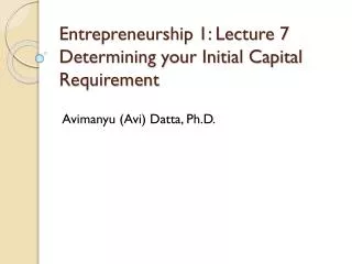 Entrepreneurship 1: Lecture 7 Determining your Initial Capital Requirement