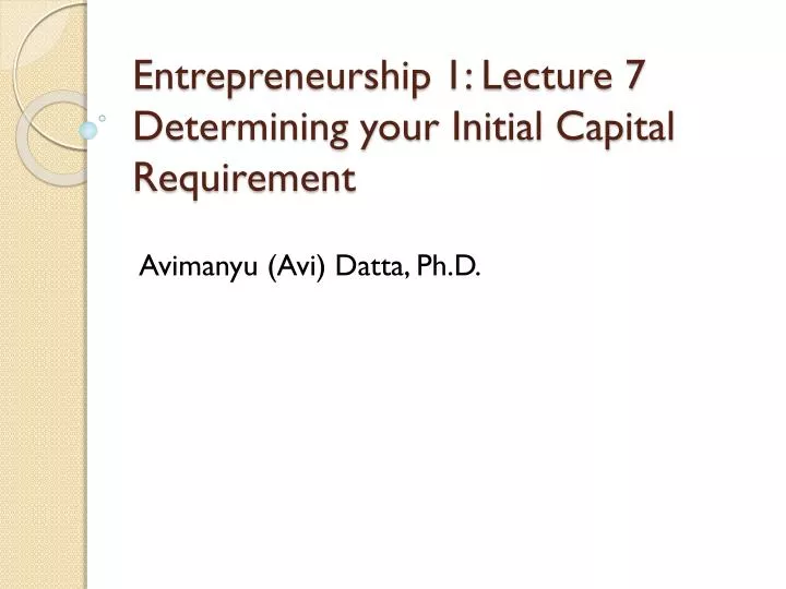 entrepreneurship 1 lecture 7 determining your initial capital requirement