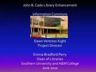 John B. Cade Library Enhancement Information Commons Dawn Ventress Kight Project Director