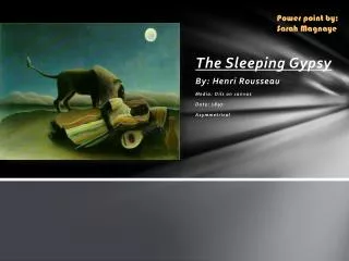 The Sleeping Gypsy By: Henri Rousseau Media: Oils on canvas Date: 1897 Asymmetrical