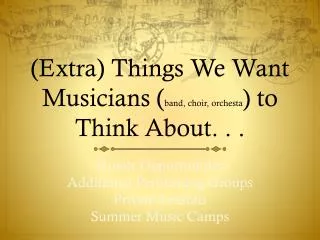 (Extra) Things We Want Musicians ( band, choir, orchesta ) to Think About. . .