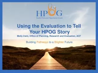 Using the Evaluation to Tell Your HPOG Story