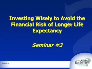 Investing Wisely to Avoid the Financial Risk of Longer Life Expectancy Seminar #3