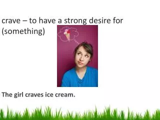 crave – to have a strong desire for (something)