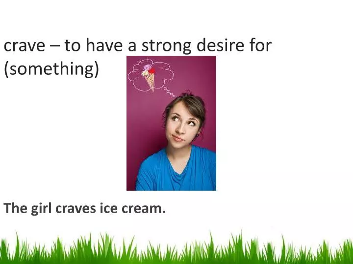 crave to have a strong desire for something