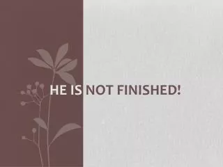 He Is Not finished!