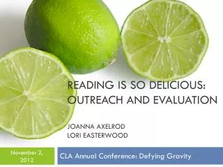 Reading is So Delicious: Outreach and Evaluation Joanna Axelrod Lori Easterwood