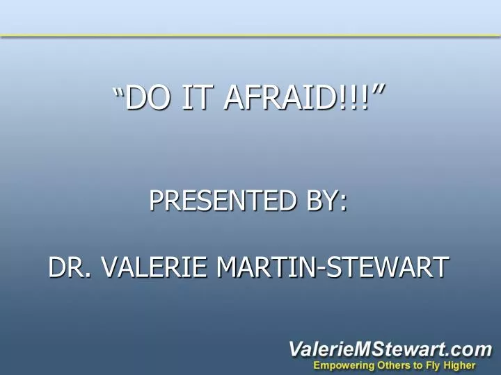 do it afraid presented by dr valerie martin stewart