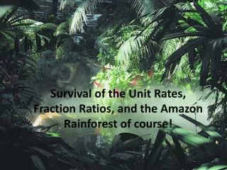 Survival of the Unit Rates, Fraction Ratios, and the Amazon Rainforest of course!