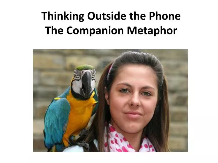 thinking outside the phone the companion metaphor