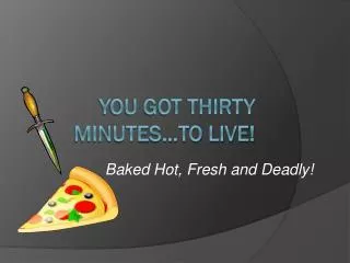 You got thirty minutes…to live!