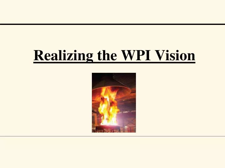 realizing the wpi vision