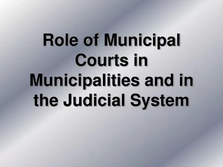 role of municipal courts in municipalities and in the judicial system