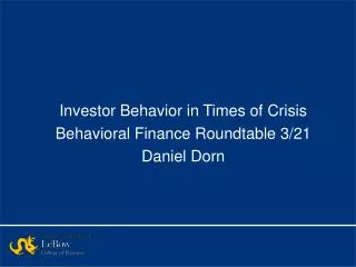 Investor Behavior in Times of Crisis Behavioral Finance Roundtable 3/21 Daniel Dorn
