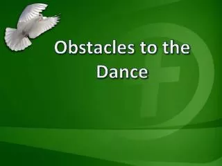 Obstacles to the Dance