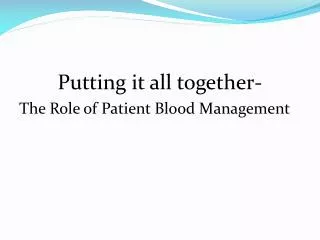 Putting it all together- The Role of Patient Blood Management