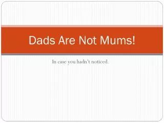 Dads Are Not Mums!