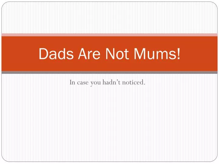 dads are not mums