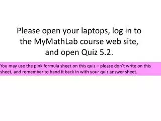 Please open your laptops, log in to the MyMathLab course web site, and open Quiz 5.2.