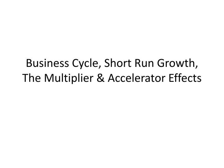 business cycle short run growth the multiplier accelerator effects