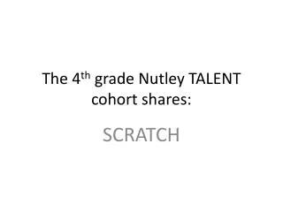 The 4 th grade Nutley TALENT cohort shares: