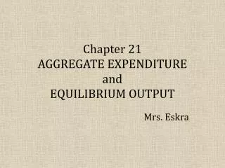 Chapter 21 AGGREGATE EXPENDITURE and EQUILIBRIUM OUTPUT