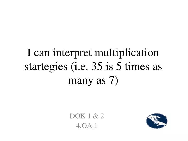 i can interpret multiplication startegies i e 35 is 5 times as many as 7