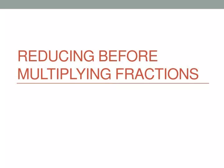 reducing before multiplying fractions