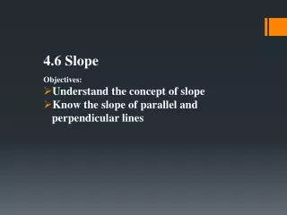 4.6 Slope Objectives: Understand the concept of slope