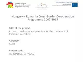 Hungary – Romania Cross-Border Co-operation Programme 2007-2013 Title of the project