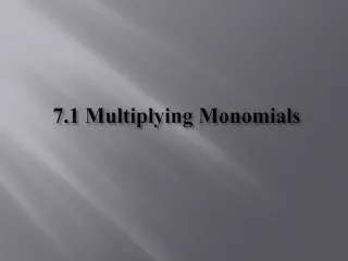7.1 Multiplying Monomials