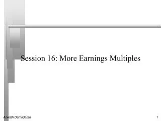 Session 16: More Earnings Multiples