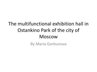 The multifunctional exhibition hall in Ostankino Park of the city of Moscow