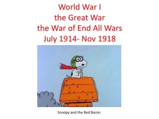 World War I the Great War the War of End All Wars July 1914- Nov 1918