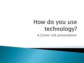 How do you use technology?