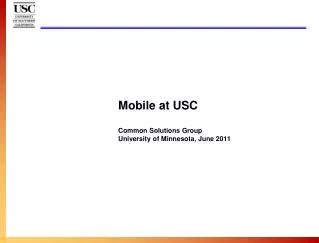 Mobile at USC Common Solutions Group University of Minnesota, June 2011