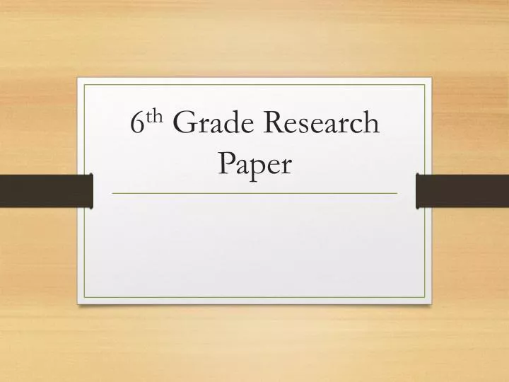 6 th grade research paper