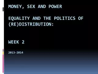 Money, Sex and Power Equality and the Politics of (Re)Distribution : Week 2 2013-2014