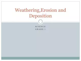 Weathering,Erosion and Deposition