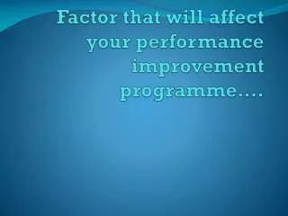 Factor that will affect your performance improvement programme….