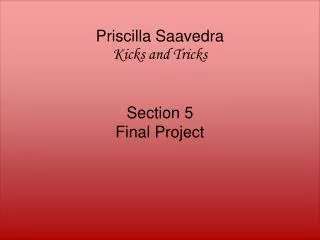 Priscilla Saavedra Kicks and Tricks Section 5 Final Project