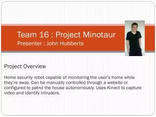 Team 16 : Project Minotaur Presenter : John Hubberts