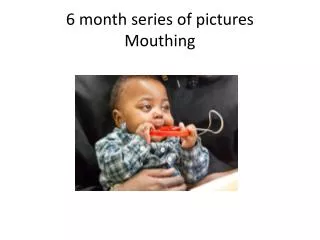 6 month series of pictures Mouthing