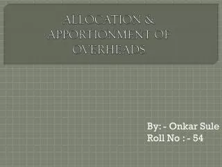 ALLOCATION &amp; APPORTIONMENT OF OVERHEADS