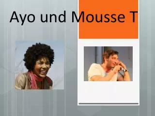 ayo und mousse t