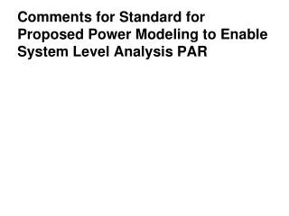 Comments for Standard for Proposed Power Modeling to Enable System Level Analysis PAR