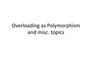 Overloading as Polymorphism and misc. topics