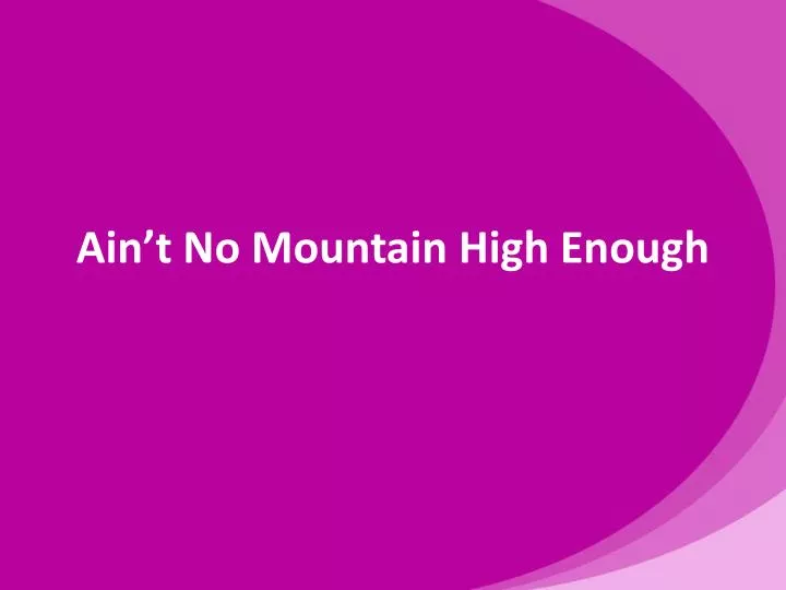 ain t no mountain high enough