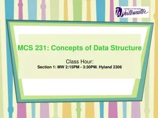 MCS 231: Concepts of Data Structure Class Hour: Section 1: MW 2:15PM - 3:30PM. Hyland 2306