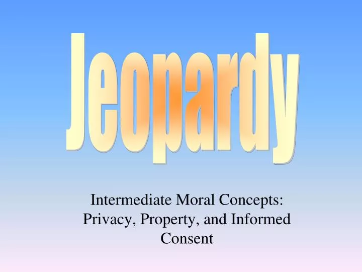 intermediate moral concepts privacy property and informed consent